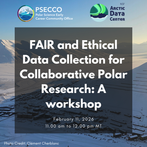 FAIR and Ethical Data Collection for Collaborative Polar Research: A workshop - co-hosted by PSECCO and Arctic Data Center; photo of a snowy Arctic town in the background 